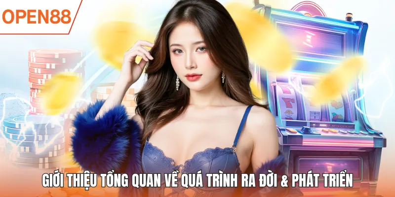 Giới thiệu OPEN88 tổng quan về quá trình ra đời & phát triển