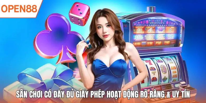 Sân chơi có đầy đủ giấy phép hoạt động rõ ràng & uy tín