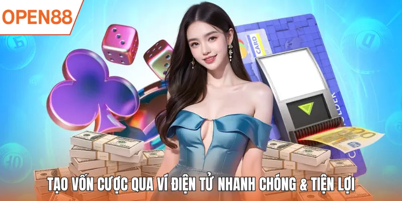 Tạo vốn cược qua ví điện tử nhanh chóng & tiện lợi